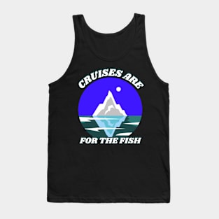 Cruises Are For The Fish Tank Top